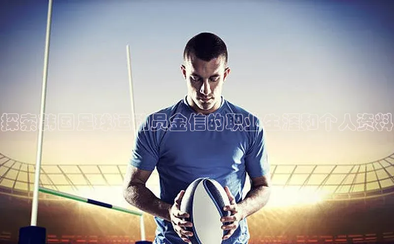 凯发国际天生赢家一触即发轻美电器探索韩国足球运动员金信的职业生涯和个人资料