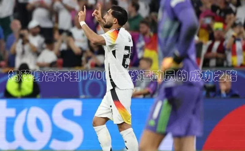 凯发K8国际官网入口百度识图揭秘身高不到170的足球运动员的成功之路