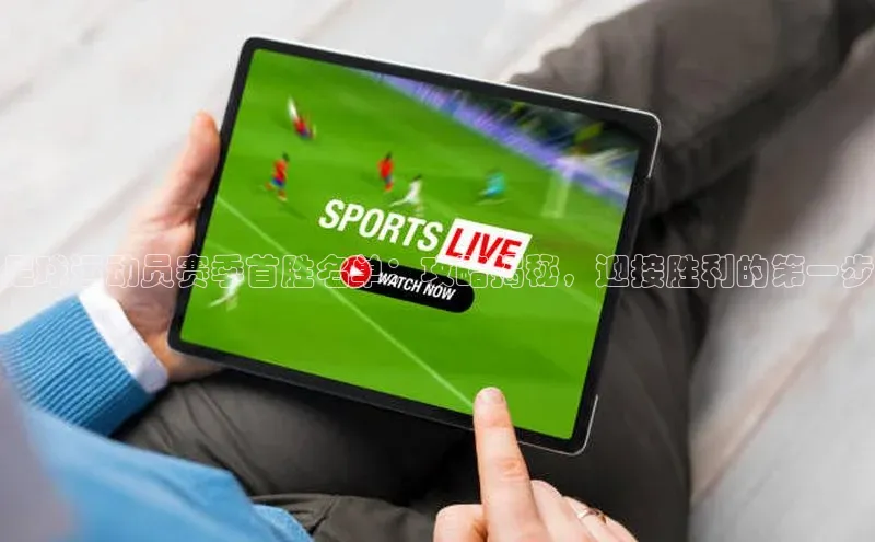 K8凯发(中国)天生赢家·一触即发猫眼足球运动员赛季首胜名单：攻略揭秘，迎接胜利的第一步