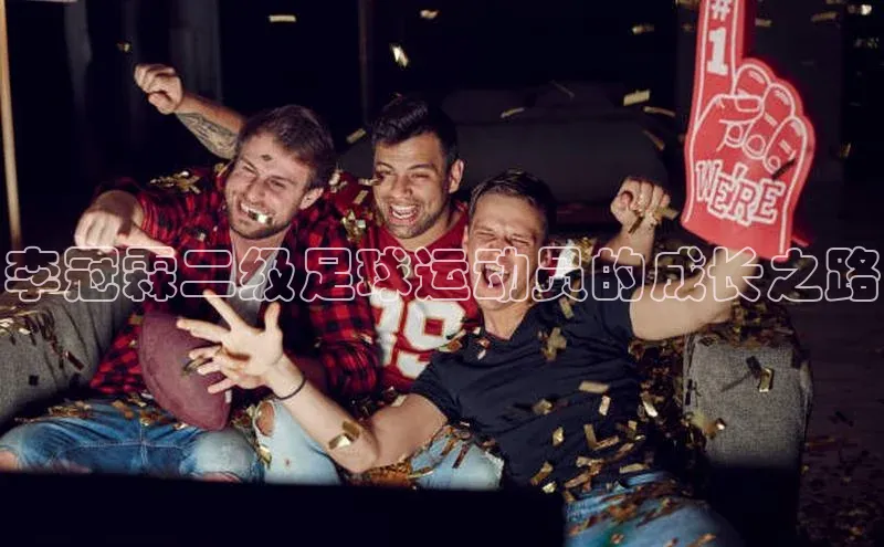 凯发国际天生赢家一触即发观星盘李冠霖二级足球运动员的成长之路