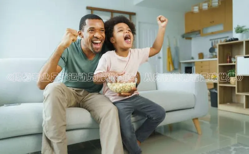 k8凯发官网登录入口颐驰 06《揭秘专业足球运动员解说村超：从内行视角看足球世界》