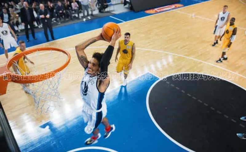 K8凯发·国际官方网站哇咔哇咔文化如何提高足球运动员在比赛中的上场时间？实用技巧大揭秘！