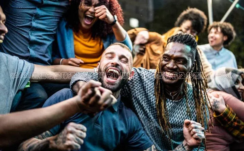 凯发K8登录入口小米《2021普洱市足球运动会时间安排揭晓！详细赛程表及参赛队伍一览》