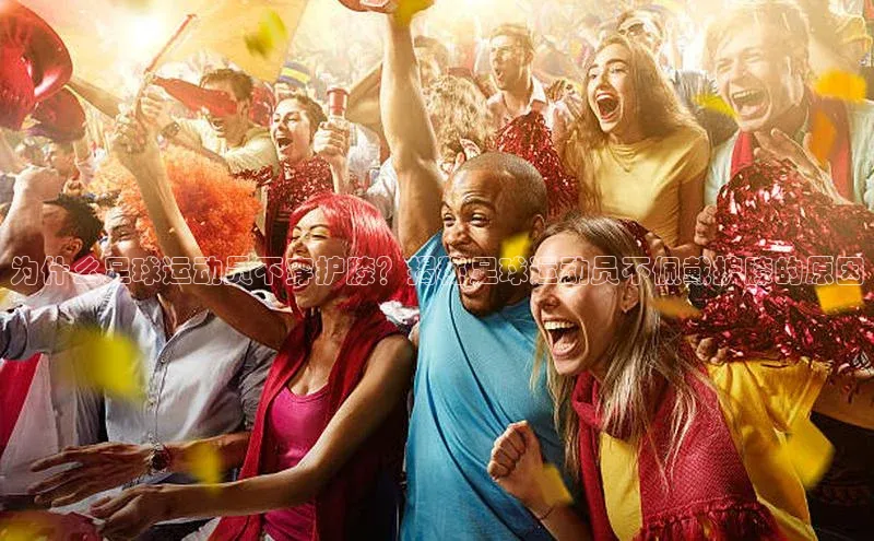 凯发K8官网首页登录视觉中国为什么足球运动员不穿护膝？揭秘足球运动员不佩戴护膝的原因