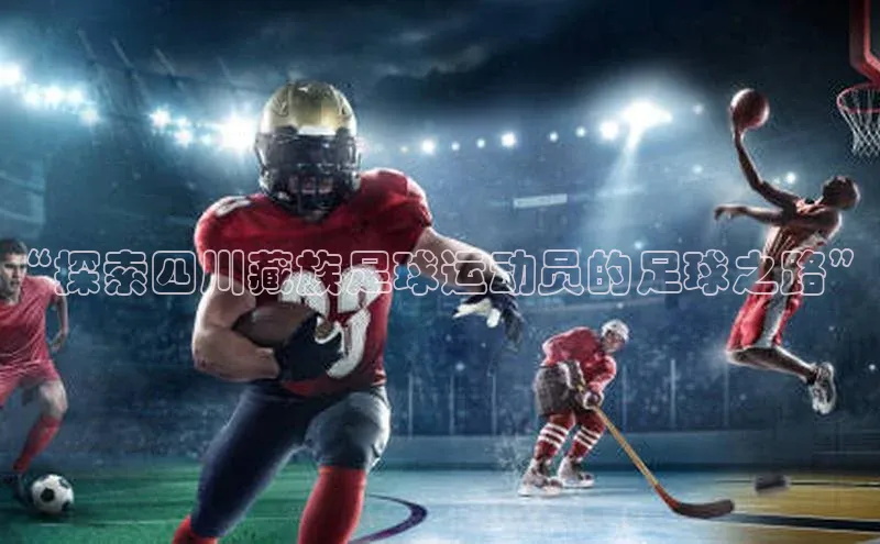 凯发k8(中国)天生赢家如流“探索四川藏族足球运动员的足球之路”