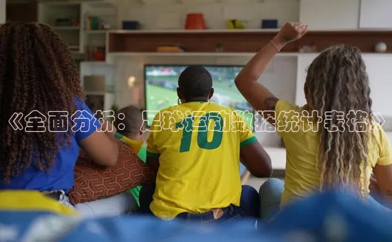 AG凯发K8国际百度信誉《全面分析：足球运动数据统计表格》