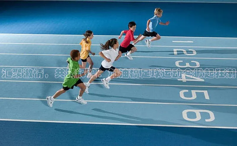 凯发K8国际官网入口引力传媒汇聚激情，共铸辉煌：加油稿足球运动会掀起狂潮