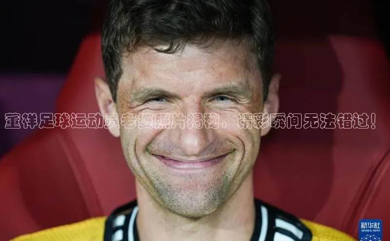 K8凯发(中国)天生赢家·一触即发百度游戏开放平台董祥足球运动员老婆照片揭秘，精彩瞬间无法错过！