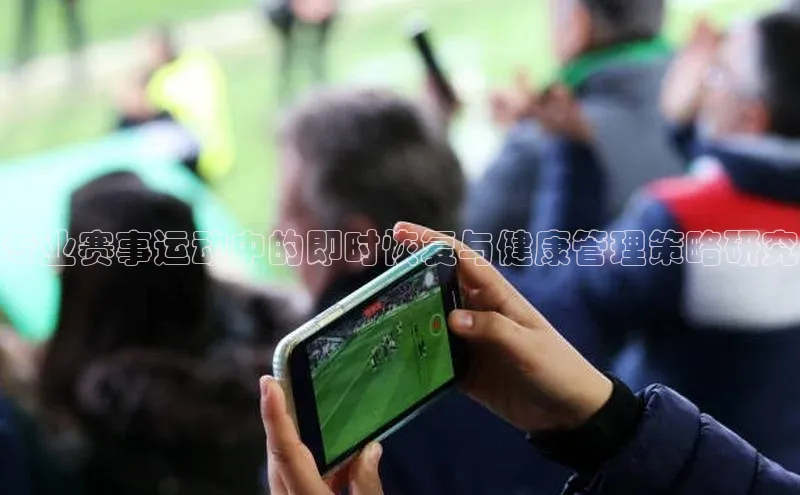 k8凯发赢家一触即发华扬联众专业赛事运动中的即时恢复与健康管理策略研究