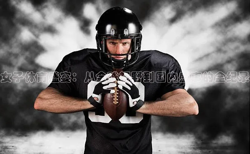 女子体育盛宴：从全球视野到国内盛事的全纪录