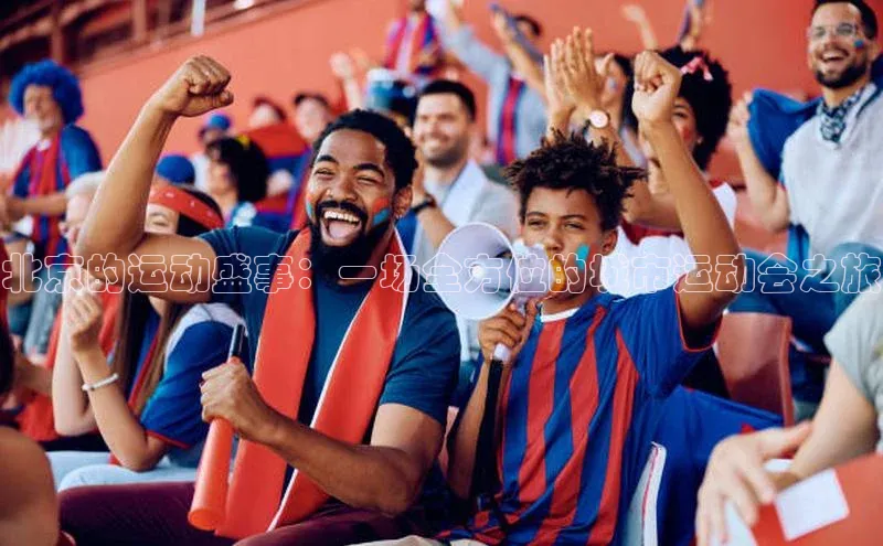 北京的运动盛事：一场全方位的城市运动会之旅