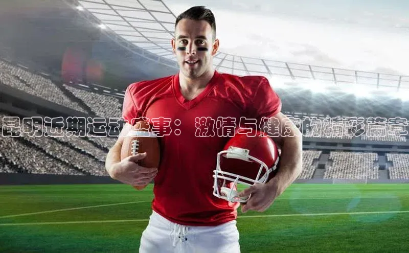 昆明近期运动盛事：激情与健康的精彩篇章