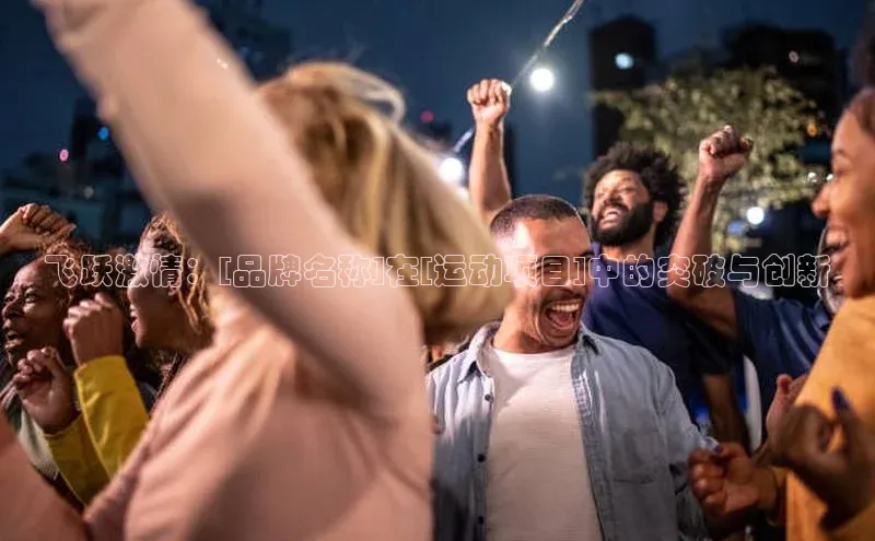 飞跃激情：[品牌名称]在[运动项目]中的突破与创新