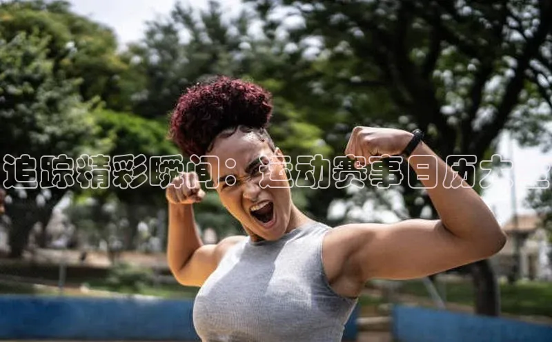 追踪精彩瞬间：运动赛事日历大全