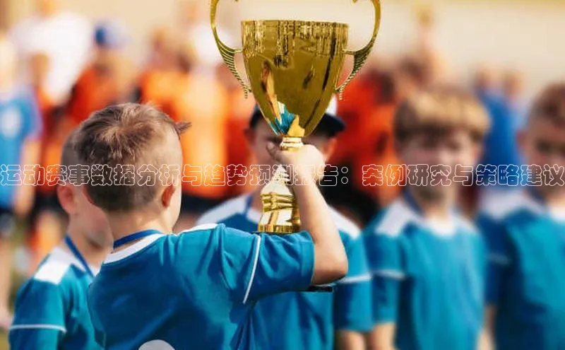 运动赛事数据分析与趋势预测报告：案例研究与策略建议