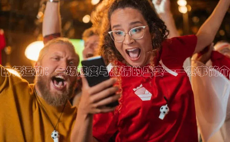 田径运动：一场速度与激情的盛宴——赛事简介