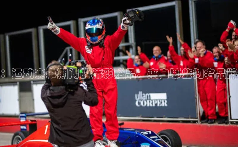 ：运动赛事期间的精彩赠品：来自哪些知名品牌