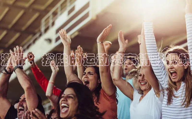 激情：揽胜的运动赛事精彩视频