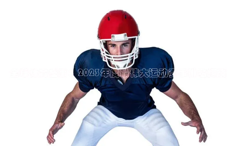 全球体育盛事：2023年度最伟大运动赛事排名揭晓